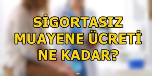 Devlet Hastanesi Sigortasız Muayene Ücretleri