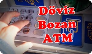 Döviz Bozan ATM ve Bankamatikler (Tüm Bankalar)