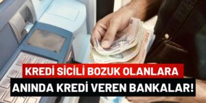 Sicili Bozuk Olanlara Kredi Veren Bankalar