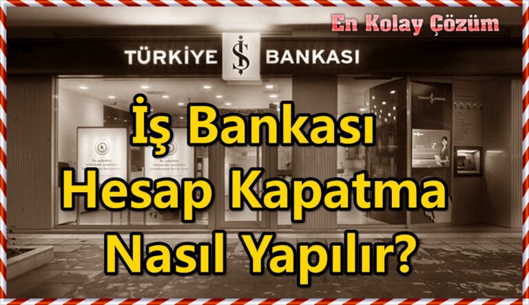 İş Bankası Hesap Kapatma Nasıl Yapılır? Online Kapatma
