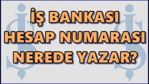 İş Bankası Hesap Numarası Nerede Yazar?