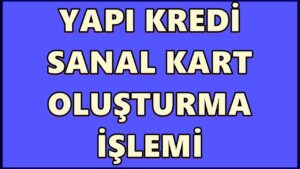 Yapı Kredi Sanal Kart Oluşturma ve Silme