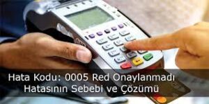 Hata Kodu: 0005 Red Onaylanmadı Hatası