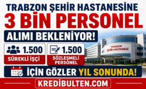 Trabzon Şehir Hastanesine 3 Bin Personel Alımı Bekleniyor! 1.500 Sürekli İşçi ve 1.500 Sözleşmeli Personel İçin Gözler Yıl Sonunda